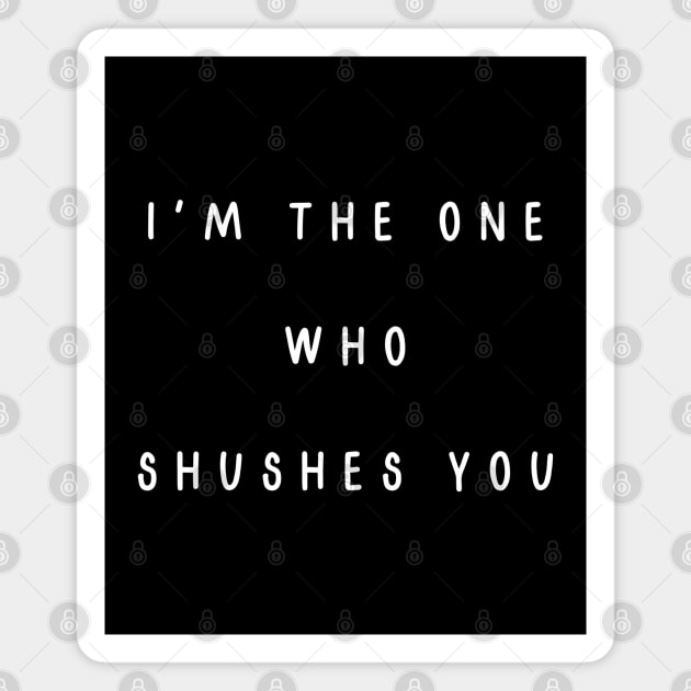 I'm the one who shushes you. Matching couple Magnet by Project Charlie